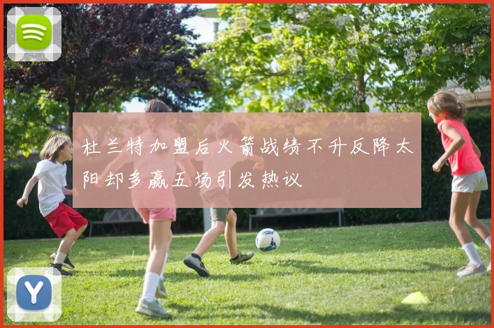 杜兰特加盟后火箭战绩不升反降太阳却多赢五场引发热议
